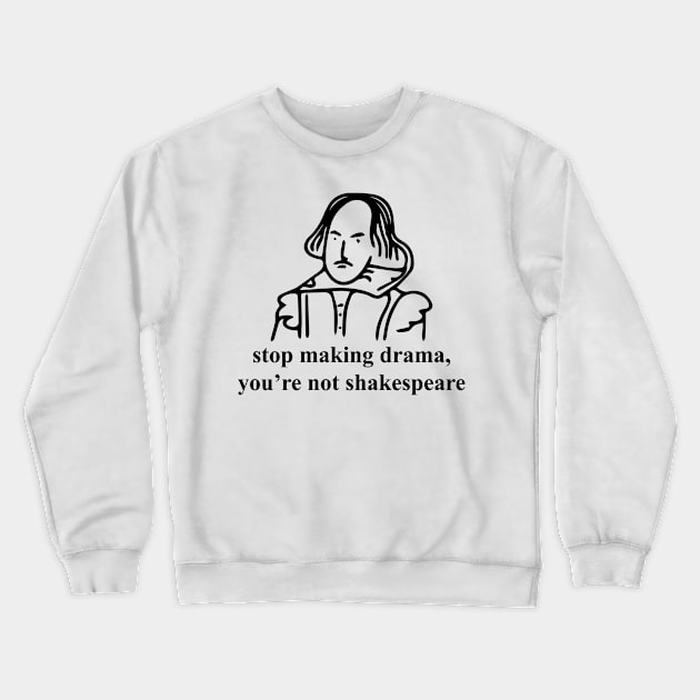 Stop making drama you're not shakespeare Crewneck Sweatshirt by indigosstuff